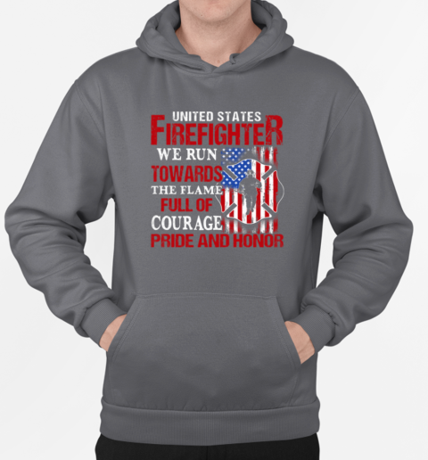 United States Firefighter We Run Towards The Flame Full Of Courage Pride And Honor T-Shirt Unisex Hoodie