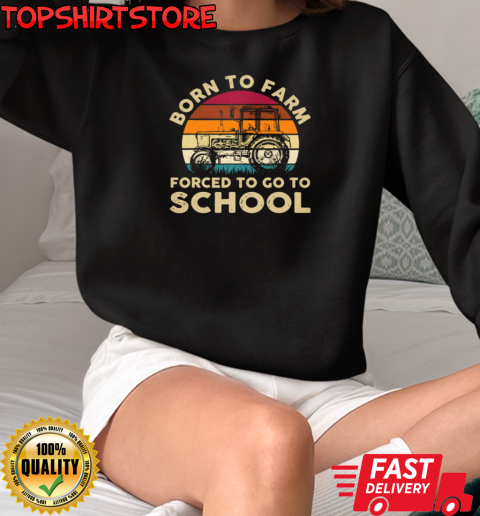 Vintage Born To Farm Forced Go To School Tractor T-Shirt Unisex Sweatshirt