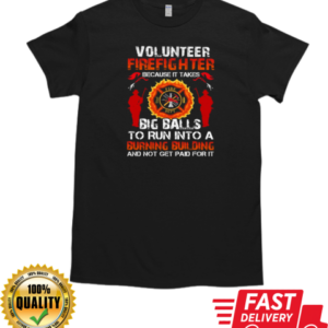 Volunteer Firefighter Because It Takes Big Ball T-Shirt Classic Men's T-shirt