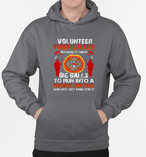 Volunteer Firefighter Because It Takes Big Ball T-Shirt Unisex Hoodie