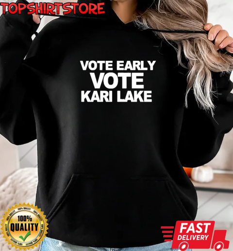 Vote Early Vote Kari Lake T-Shirt Unisex Hoodie