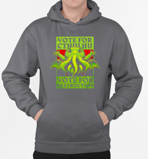 Vote for Cthulhu vote for destruction T-Shirt Unisex Hoodie