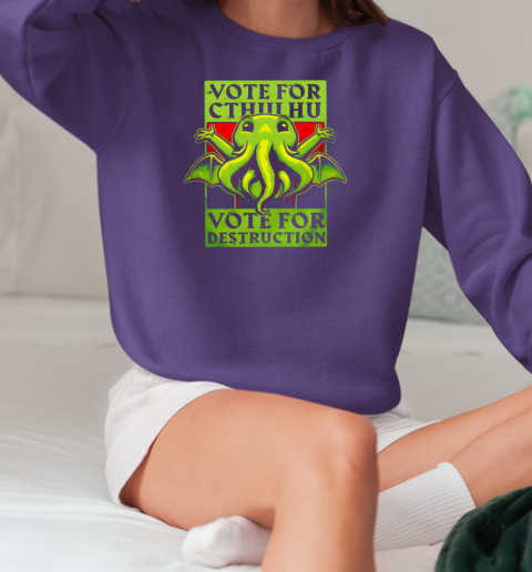 Vote for Cthulhu vote for destruction T-Shirt Unisex Sweatshirt