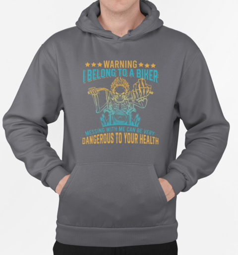 Waring I Belong To A Biker Messing Wwith Me Can Be Very Dangerous To Your Health T-Shirt Unisex Hoodie