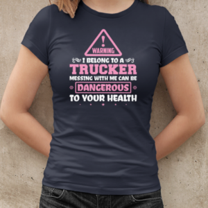 Warning I Belong To A Trucker Messing With Me Can Be Dangerous To Your Health T-Shirt Classic Women's T-shirt