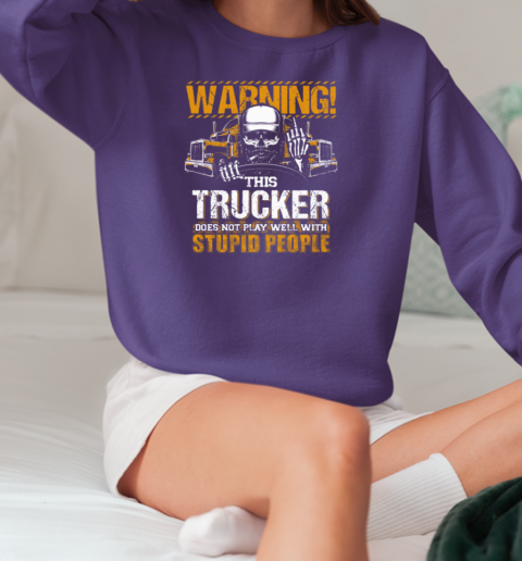 Warning This Trucker Does Not Play Well With Stupid People T-Shirt Unisex Sweatshirt