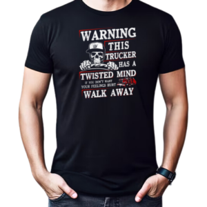 Warning This Trucker Has A Twisted Mind If You Don't Want Your Feeling Hurt Walk Away T-Shirt Classic Men's T-shirt