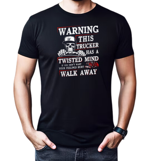 Warning This Trucker Has A Twisted Mind If You Don't Want Your Feeling Hurt Walk Away T-Shirt Classic Men's T-shirt