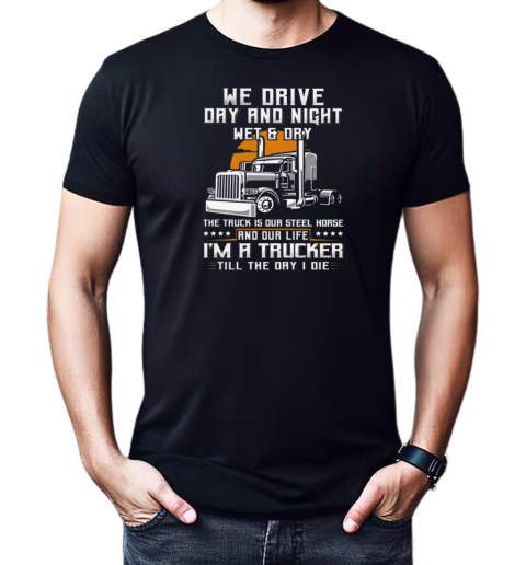 We Drive Day And Night Wet And Dry Trucker T-Shirt Classic Men's T-shirt