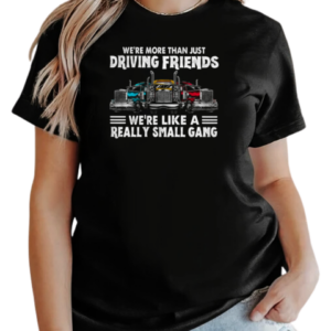 We're More Than Just Driving Friends We're Like Really Small Gang T-Shirt Classic Women's T-shirt