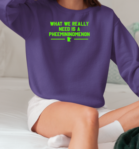 What we really need is a Pheemininomenon Minnesota Lynx T-Shirt Unisex Sweatshirt