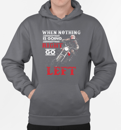 When Nothing Is Going Right Go Left T-Shirt Unisex Hoodie