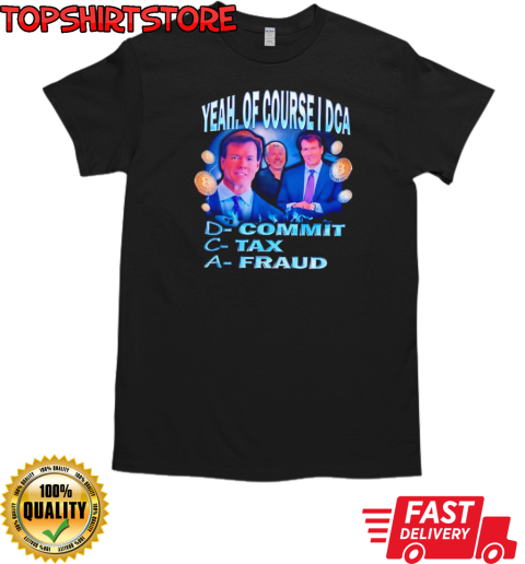 Yeah of course I DCA commit tax fraud T-Shirt Classic Men's T-shirt