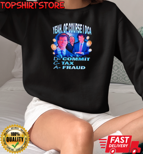 Yeah of course I DCA commit tax fraud T-Shirt Unisex Sweatshirt