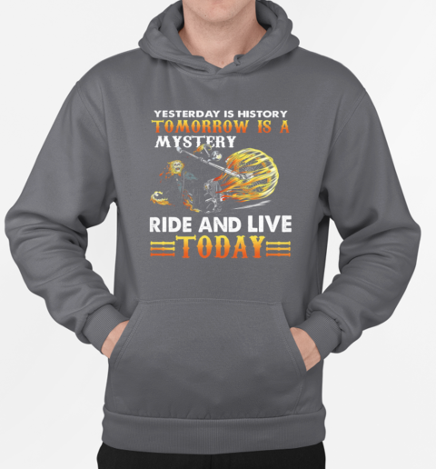 Yesterday Is History Tomorrow Is A Mystery Ride Live Today T-Shirt Unisex Hoodie