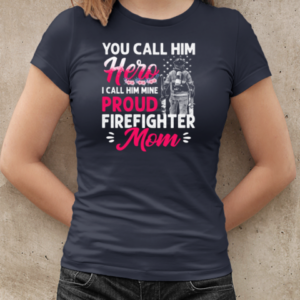 You Call Him Hero I Call Him Mine Proud Firefighter Mom T-Shirt Classic Women's T-shirt