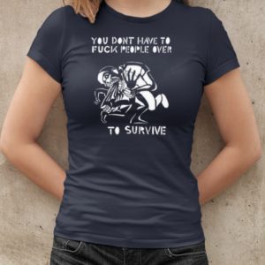 You Don't Have To Fuck People Over To Survive T-Shirt Classic Women's T-shirt