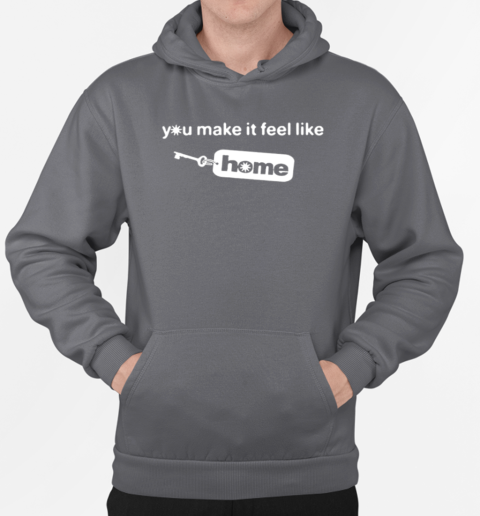 You Make It Feel Like Home Tag Classic T-Shirt Unisex Hoodie