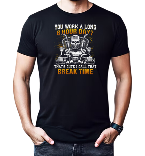 You Work A Long 8 Hour Day That's Cute I Call That Break Time T-Shirt Classic Men's T-shirt