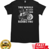 You Would Beloud Too If I Was Riding You T-Shirt Classic Men's T-shirt