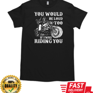 You Would Beloud Too If I Was Riding You T-Shirt Classic Men's T-shirt