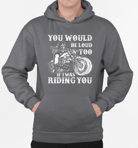 You Would Beloud Too If I Was Riding You T-Shirt Unisex Hoodie