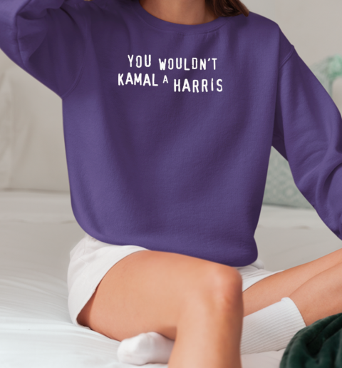 You wouldn't Kamal a Harris T-Shirt Unisex Sweatshirt