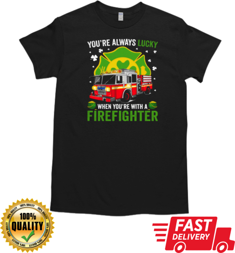 You'ra Always Lucky When You're With A Firefighter T-Shirt Classic Men's T-shirt