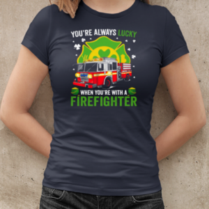 You'ra Always Lucky When You're With A Firefighter T-Shirt Classic Women's T-shirt