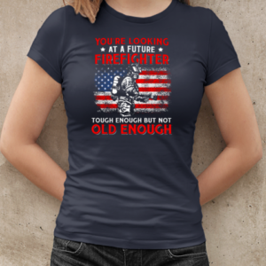 You're Looking At A Future Firefighter Tough Enough But Not Old Enough T-Shirt Classic Women's T-shirt