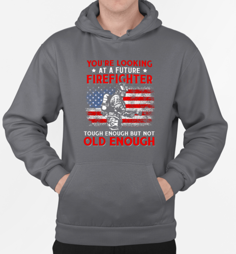 You're Looking At A Future Firefighter Tough Enough But Not Old Enough T-Shirt Unisex Hoodie