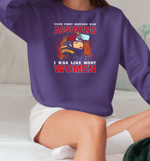 Your First Mistake Was Assuming I Was Like Most Women Firefighter T-Shirt Unisex Sweatshirt