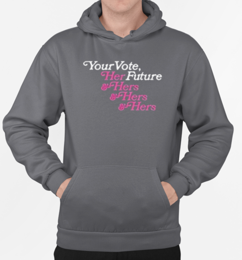 Your Vote Her Future T-Shirt Unisex Hoodie