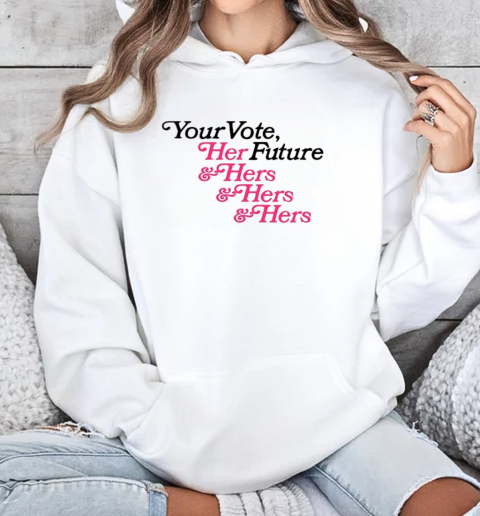 Your vote her future and hers and hers and hers classic T-Shirt Unisex Hoodie