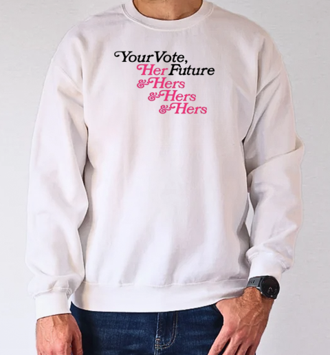 Your vote her future and hers and hers and hers classic T-Shirt Unisex Sweatshirt